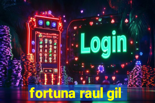 fortuna raul gil